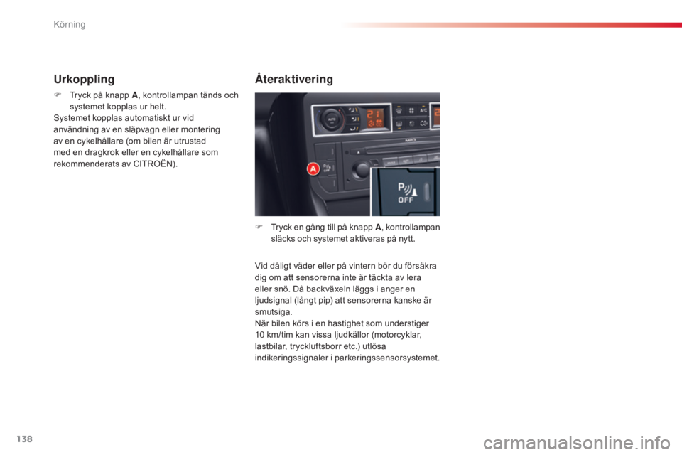 CITROEN C5 2015 InstruktionsbÖcker (in Swedish) 138
C5_sv_Chap04_conduite_ed01-2014
Vid dåligt väder eller på vintern bör du försäkra
dig om att sensorerna inte är täckta av lera
eller snö. Då backväxeln läggs i anger en
ljudsignal ( CITROEN C5 2015 InstruktionsbÖcker (in Swedish) 138
C5_sv_Chap04_conduite_ed01-2014
Vid dåligt väder eller på vintern bör du försäkra
dig om att sensorerna inte är täckta av lera
eller snö. Då backväxeln läggs i anger en
ljudsignal (