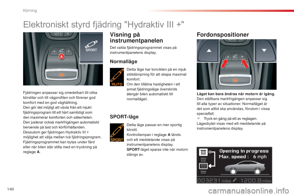 CITROEN C5 2015  InstruktionsbÖcker (in Swedish) 140
C5_sv_Chap04_conduite_ed01-2014
Elektroniskt styrd fjädring "Hydraktiv III +"
Fjädringen anpassar sig omedelbart till olika 
körstilar och till vägprofilen och förenar god 
komfort me
