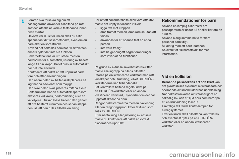CITROEN C5 2015 InstruktionsbÖcker (in Swedish) 162
C5_sv_Chap06_securite_ed01-2014
Föraren ska försäkra sig om att
passagerarna använder bilbältena på rätt
sätt och att alla är korrekt fastspända innan
bilen startas.
Oavsett var du si CITROEN C5 2015 InstruktionsbÖcker (in Swedish) 162
C5_sv_Chap06_securite_ed01-2014
Föraren ska försäkra sig om att
passagerarna använder bilbältena på rätt
sätt och att alla är korrekt fastspända innan
bilen startas.
Oavsett var du si