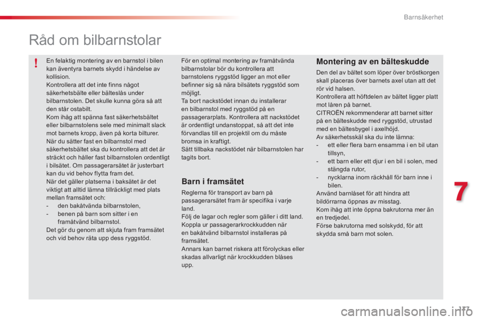 CITROEN C5 2015  InstruktionsbÖcker (in Swedish) 177
C5_sv_Chap07_securite-enfant_ed01-2014
Råd om bilbarnstolar
Barn i framsätet
Reglerna för transport av barn på 
passagerarsätet fram är specifika i varje 
land.
Följ de lagar och regler som
