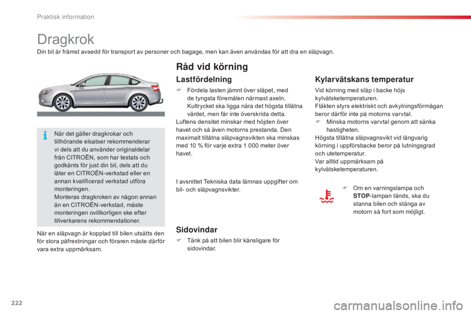 CITROEN C5 2015 InstruktionsbÖcker (in Swedish) 222
C5_sv_Chap08_information_ed01-2014
Dragkrok
Din bil är främst avsedd för transport av personer och bagage, men kan även användas för att dra en släpvagn.
Sidovindar
F Tänk på att bilen bl CITROEN C5 2015 InstruktionsbÖcker (in Swedish) 222
C5_sv_Chap08_information_ed01-2014
Dragkrok
Din bil är främst avsedd för transport av personer och bagage, men kan även användas för att dra en släpvagn.
Sidovindar
F Tänk på att bilen bl