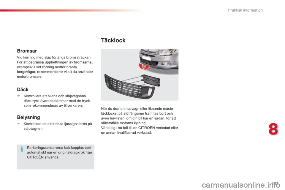 CITROEN C5 2015 InstruktionsbÖcker (in Swedish) 223
C5_sv_Chap08_information_ed01-2014
Täcklock
När du drar en husvagn eller liknande måste
täcklocket på stötfångaren fram tas bort och
även huvlisten, om din bil har en sådan, för att
s CITROEN C5 2015 InstruktionsbÖcker (in Swedish) 223
C5_sv_Chap08_information_ed01-2014
Täcklock
När du drar en husvagn eller liknande måste
täcklocket på stötfångaren fram tas bort och
även huvlisten, om din bil har en sådan, för att
s