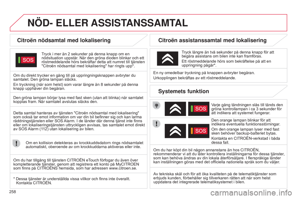 CITROEN C5 2015 InstruktionsbÖcker (in Swedish) 258
C5_sv_Chap11a_BTA_ed01-2014
NÖD- ELLER ASSIST ANSSAMTAL
Citroën nödsamtal med lokalisering
Tryck i mer än 2 sekunder på denna knapp om en
nödsituation uppstår . När den gröna dioden blin CITROEN C5 2015 InstruktionsbÖcker (in Swedish) 258
C5_sv_Chap11a_BTA_ed01-2014
NÖD- ELLER ASSIST ANSSAMTAL
Citroën nödsamtal med lokalisering
Tryck i mer än 2 sekunder på denna knapp om en
nödsituation uppstår . När den gröna dioden blin