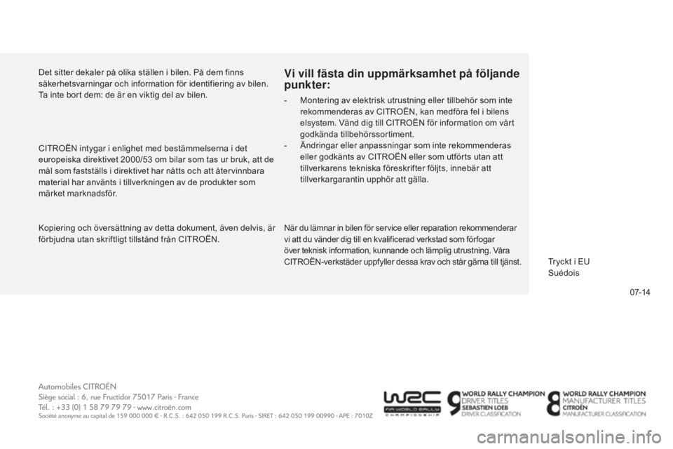 CITROEN C5 2015  InstruktionsbÖcker (in Swedish) 07-14
C5_sv_Chap13_couv-fin_ed01-2014
Kopiering och översättning av detta dokument, även delvis, är 
förbjudna utan skriftligt tillstånd från CITROËN.
Vi vill fästa din uppmärksamhet på fö
