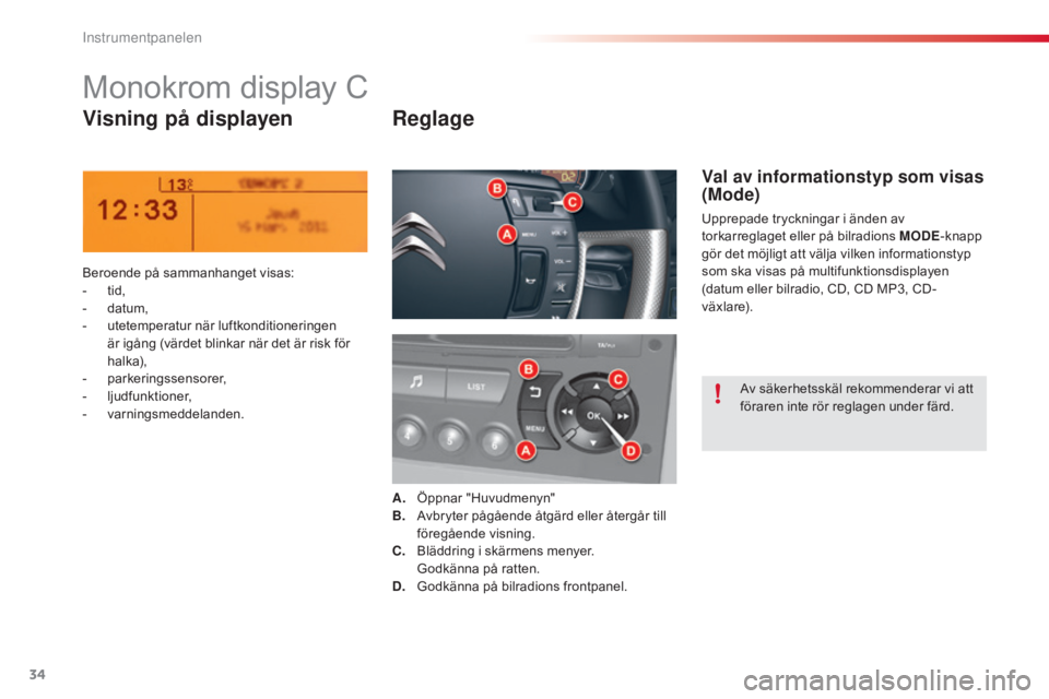 CITROEN C5 2015 InstruktionsbÖcker (in Swedish) 34
C5_sv_Chap01_controle-de-marche_ed01-2014
Monokrom display C
Visning på displayenReglage
Beroende på sammanhanget visas:
- tid
,
-
d
atum,
-
u
tetemperatur när luftkonditioneringen
är igà CITROEN C5 2015 InstruktionsbÖcker (in Swedish) 34
C5_sv_Chap01_controle-de-marche_ed01-2014
Monokrom display C
Visning på displayenReglage
Beroende på sammanhanget visas:
- tid
,
-
d
atum,
-
u
tetemperatur när luftkonditioneringen
är igÃ