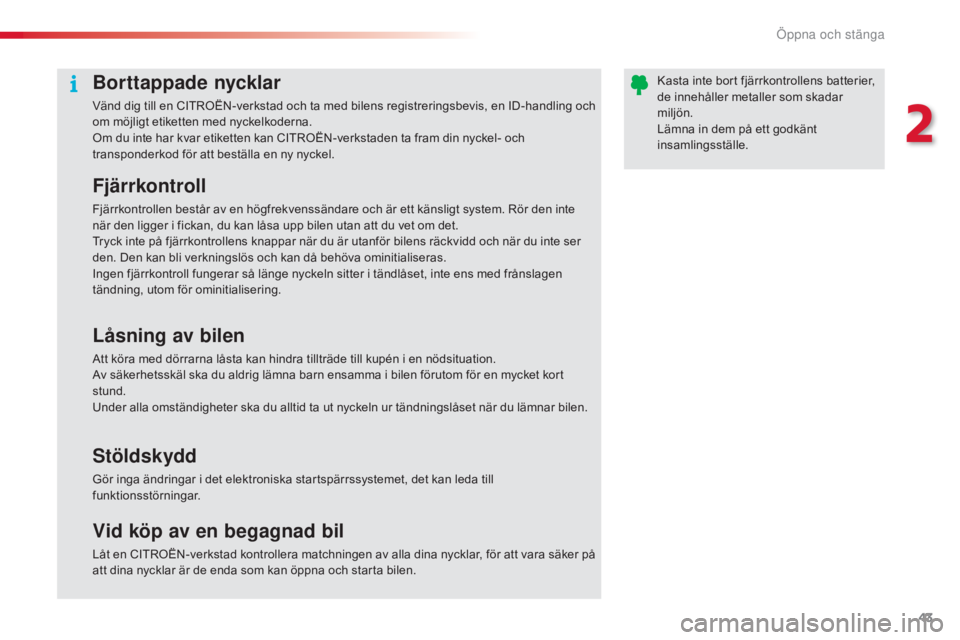 CITROEN C5 2015 InstruktionsbÖcker (in Swedish) 43
C5_sv_Chap02_ouverture_ed01-2014
Borttappade nycklar
Vänd dig till en CITROËN-verkstad och ta med bilens registreringsbevis, en ID-handling och
om möjligt etiketten med nyckelkoderna.
Om du int CITROEN C5 2015 InstruktionsbÖcker (in Swedish) 43
C5_sv_Chap02_ouverture_ed01-2014
Borttappade nycklar
Vänd dig till en CITROËN-verkstad och ta med bilens registreringsbevis, en ID-handling och
om möjligt etiketten med nyckelkoderna.
Om du int