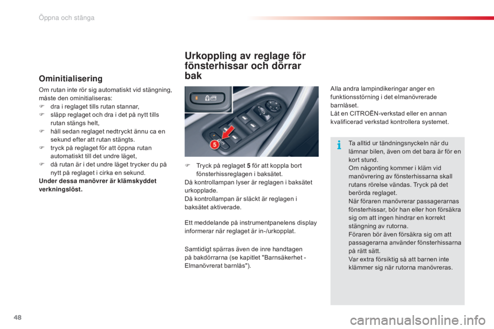 CITROEN C5 2015 InstruktionsbÖcker (in Swedish) 48
C5_sv_Chap02_ouverture_ed01-2014
Ominitialisering
Om rutan inte rör sig automatiskt vid stängning,
måste den ominitialiseras:
F
d
ra i reglaget tills rutan stannar,
F
s
läpp reglaget och CITROEN C5 2015 InstruktionsbÖcker (in Swedish) 48
C5_sv_Chap02_ouverture_ed01-2014
Ominitialisering
Om rutan inte rör sig automatiskt vid stängning,
måste den ominitialiseras:
F
d
ra i reglaget tills rutan stannar,
F
s
läpp reglaget och