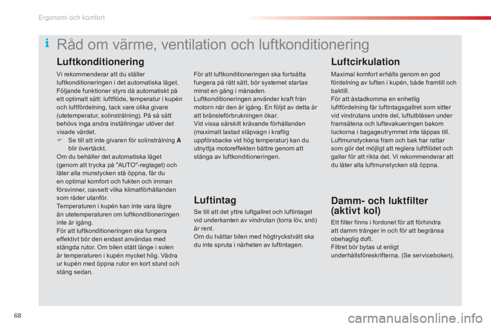 CITROEN C5 2015 InstruktionsbÖcker (in Swedish) 68
C5_sv_Chap03_ergo-et-confort_ed01-2014
Vi rekommenderar att du ställer
luftkonditioneringen i det automatiska läget.
Följande funktioner styrs då automatiskt på
ett optimalt sätt: luftflöd CITROEN C5 2015 InstruktionsbÖcker (in Swedish) 68
C5_sv_Chap03_ergo-et-confort_ed01-2014
Vi rekommenderar att du ställer
luftkonditioneringen i det automatiska läget.
Följande funktioner styrs då automatiskt på
ett optimalt sätt: luftflöd