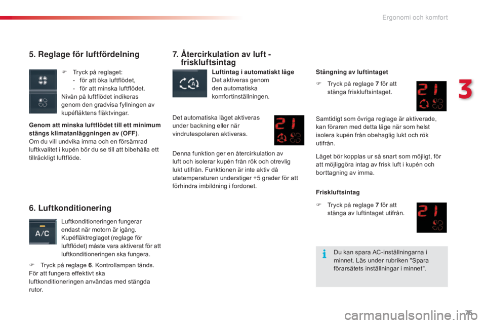CITROEN C5 2015 InstruktionsbÖcker (in Swedish) 75
C5_sv_Chap03_ergo-et-confort_ed01-2014
5. Reglage för luftfördelning
Genom att minska luftflödet till ett minimum
stängs klimatanläggningen av (OFF).
Om du vill undvika imma och en försämra CITROEN C5 2015 InstruktionsbÖcker (in Swedish) 75
C5_sv_Chap03_ergo-et-confort_ed01-2014
5. Reglage för luftfördelning
Genom att minska luftflödet till ett minimum
stängs klimatanläggningen av (OFF).
Om du vill undvika imma och en försämra
