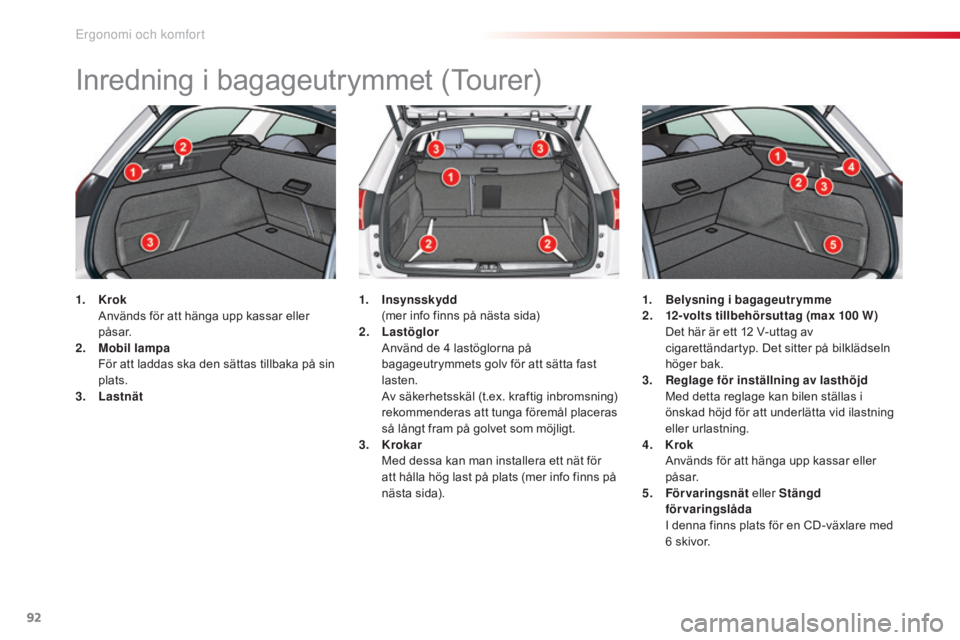 CITROEN C5 2015  InstruktionsbÖcker (in Swedish) 92
C5_sv_Chap03_ergo-et-confort_ed01-2014
Inredning i bagageutrymmet (Tourer)
1. Krok  A
nvänds för att hänga upp kassar eller 
påsar.
2.
 M

obil lampa  
 F

ör att laddas ska den sättas tillba