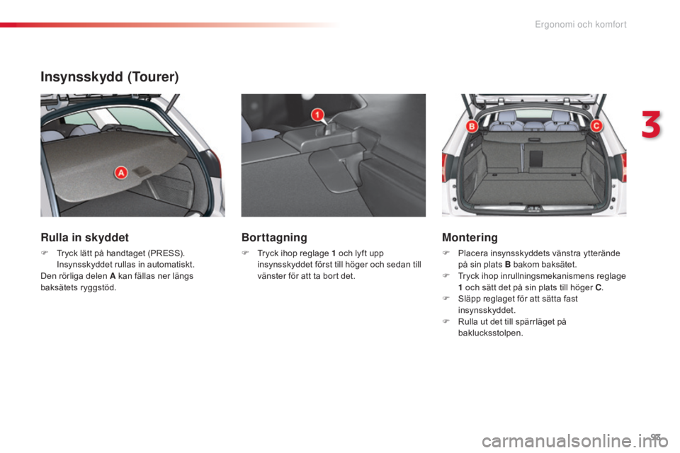 CITROEN C5 2015  InstruktionsbÖcker (in Swedish) 93
C5_sv_Chap03_ergo-et-confort_ed01-2014
Insynsskydd (Tourer)
Rulla in skyddet
F Tryck lätt på handtaget (PRESS). Insynsskyddet rullas in automatiskt.
Den rörliga delen A kan fällas ner längs 
b