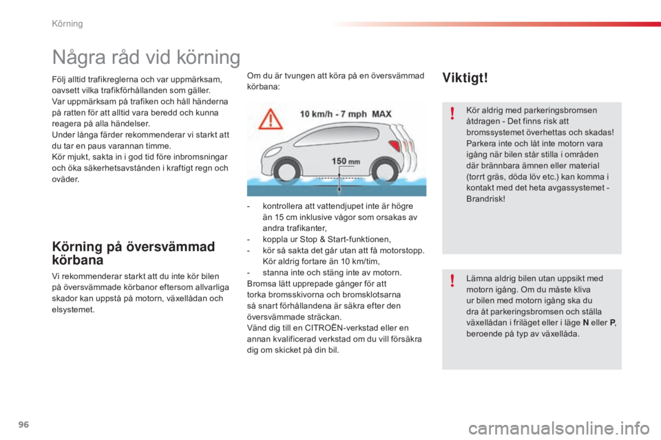 CITROEN C5 2015  InstruktionsbÖcker (in Swedish) 96
C5_sv_Chap04_conduite_ed01-2014
Följ alltid trafikreglerna och var uppmärksam, 
oavsett vilka trafikförhållanden som gäller.
Var uppmärksam på trafiken och håll händerna 
på ratten för a