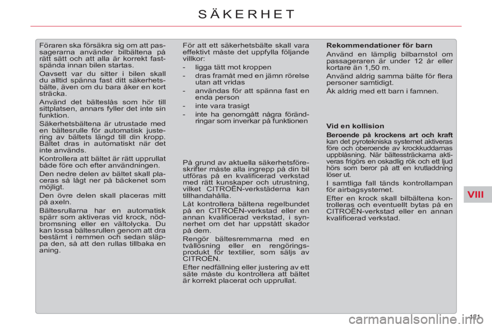 CITROEN C5 2014 InstruktionsbÖcker (in Swedish) VIII
121
SÄKERHET
Föraren ska försäkra sig om att pas-
sagerarna använder bilbältena på
rätt sätt och att alla är korrekt fast-
spända innan bilen startas.
Oavsett var du sit CITROEN C5 2014 InstruktionsbÖcker (in Swedish) VIII
121
SÄKERHET
Föraren ska försäkra sig om att pas-
sagerarna använder bilbältena på
rätt sätt och att alla är korrekt fast-
spända innan bilen startas.
Oavsett var du sit