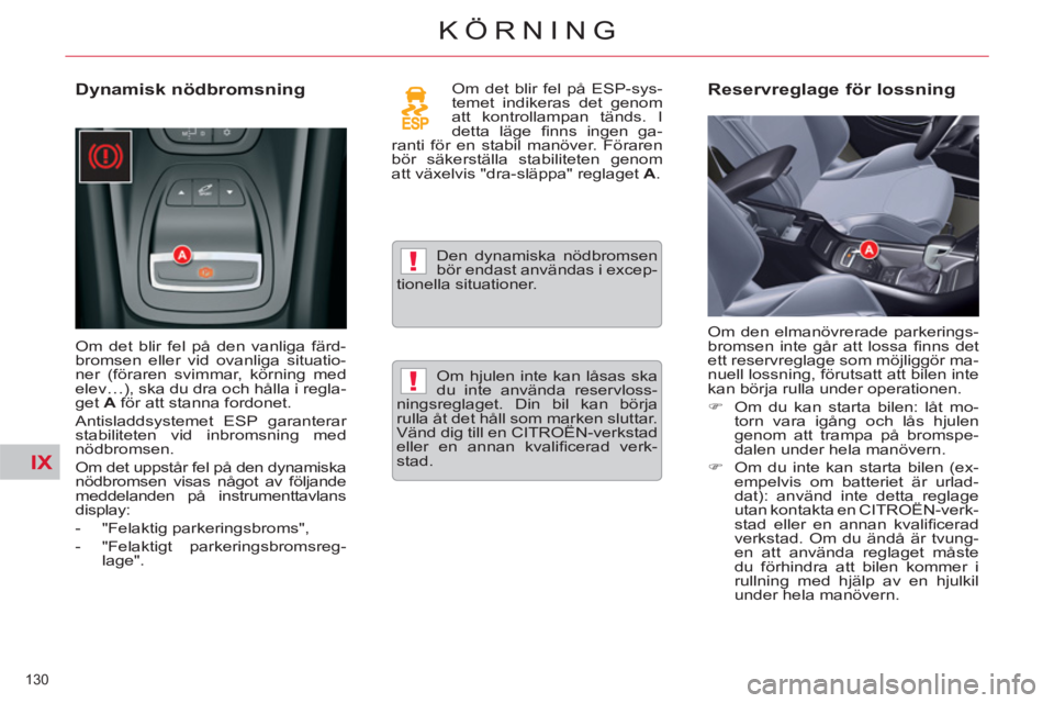 CITROEN C5 2014 InstruktionsbÖcker (in Swedish) IX
!
!
130
KÖRNING
Dynamisk nödbromsning
Om det blir fel på den vanliga färd-
bromsen eller vid ovanliga situatio-
ner (föraren svimmar, körning med
elev…), ska du dra och hålla i r CITROEN C5 2014 InstruktionsbÖcker (in Swedish) IX
!
!
130
KÖRNING
Dynamisk nödbromsning
Om det blir fel på den vanliga färd-
bromsen eller vid ovanliga situatio-
ner (föraren svimmar, körning med
elev…), ska du dra och hålla i r