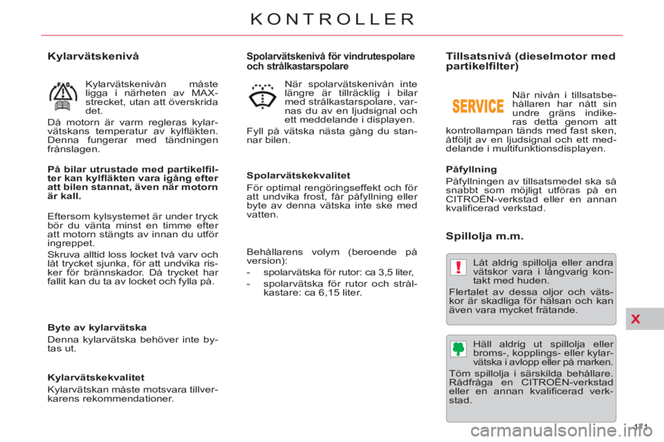 CITROEN C5 2014 InstruktionsbÖcker (in Swedish) X
!
171
KONTROLLER
Tillsatsnivå (dieselmotor med
partikelfilter)
Påfyllning
Påfyllningen av tillsatsmedel ska så
snabbt som möjligt utföras på en
CITROËN-verkst CITROEN C5 2014 InstruktionsbÖcker (in Swedish) X
!
171
KONTROLLER
Tillsatsnivå (dieselmotor med
partikelfilter)
Påfyllning
Påfyllningen av tillsatsmedel ska så
snabbt som möjligt utföras på en
CITROËN-verkst