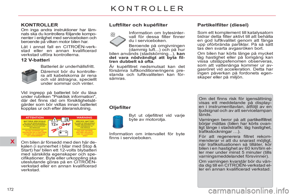 CITROEN C5 2014 InstruktionsbÖcker (in Swedish) X
172
KONTROLLER
KONTROLLER
12 V-batteri
Batteriet är underhållsfritt.
Däremot bör du kontrolle-
ra att kabelskorna är rena
och väl åtdragna, spe CITROEN C5 2014 InstruktionsbÖcker (in Swedish) X
172
KONTROLLER
KONTROLLER
12 V-batteri
Batteriet är underhållsfritt.
Däremot bör du kontrolle-
ra att kabelskorna är rena
och väl åtdragna, spe