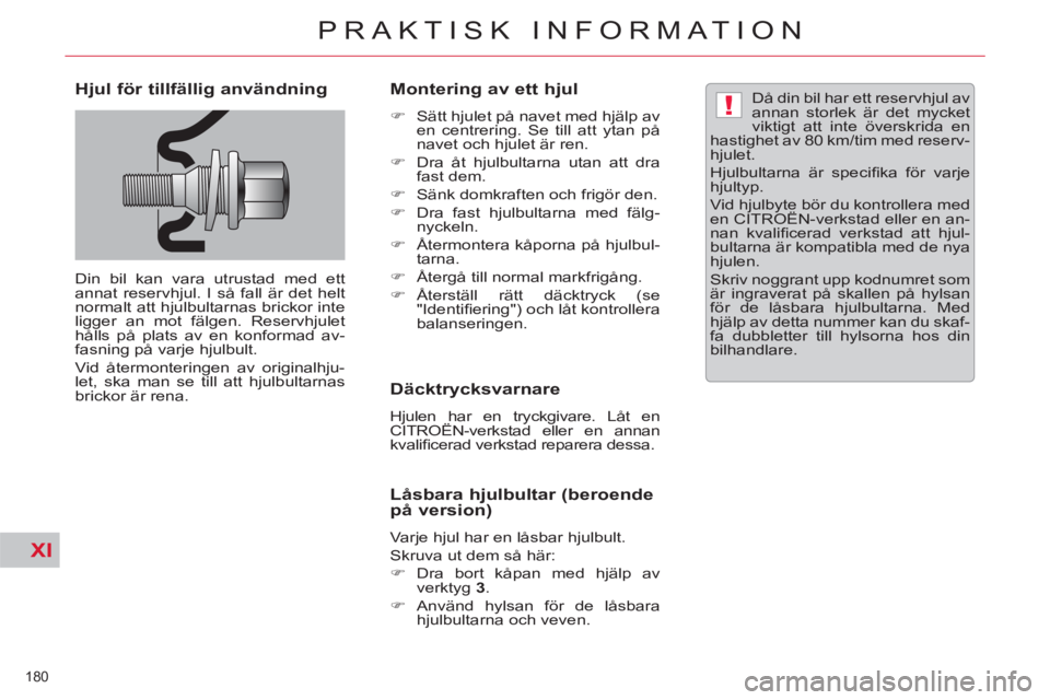 CITROEN C5 2014 InstruktionsbÖcker (in Swedish) XI
!
180
PRAKTISK INFORMATION
Hjul för tillfällig användning
Din bil kan vara utrustad med ett
annat reservhjul. I så fall är det helt
normalt att hjulbultarnas brickor inte
ligger an CITROEN C5 2014 InstruktionsbÖcker (in Swedish) XI
!
180
PRAKTISK INFORMATION
Hjul för tillfällig användning
Din bil kan vara utrustad med ett
annat reservhjul. I så fall är det helt
normalt att hjulbultarnas brickor inte
ligger an