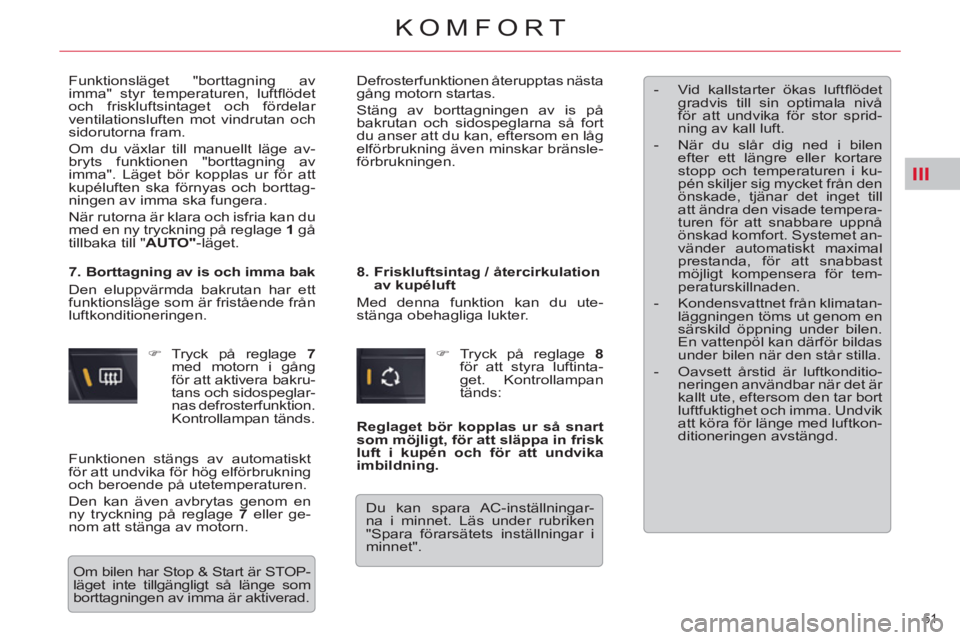 CITROEN C5 2014 InstruktionsbÖcker (in Swedish) III
51
KOMFORT
Funktionsläget "borttagning av
imma" styr temperaturen, luftfl ödet
och friskluftsintaget och fördelar
ventilationsluften mot vindrutan och
sidorutorna fram.
Om du växlar CITROEN C5 2014 InstruktionsbÖcker (in Swedish) III
51
KOMFORT
Funktionsläget "borttagning av
imma" styr temperaturen, luftfl ödet
och friskluftsintaget och fördelar
ventilationsluften mot vindrutan och
sidorutorna fram.
Om du växlar