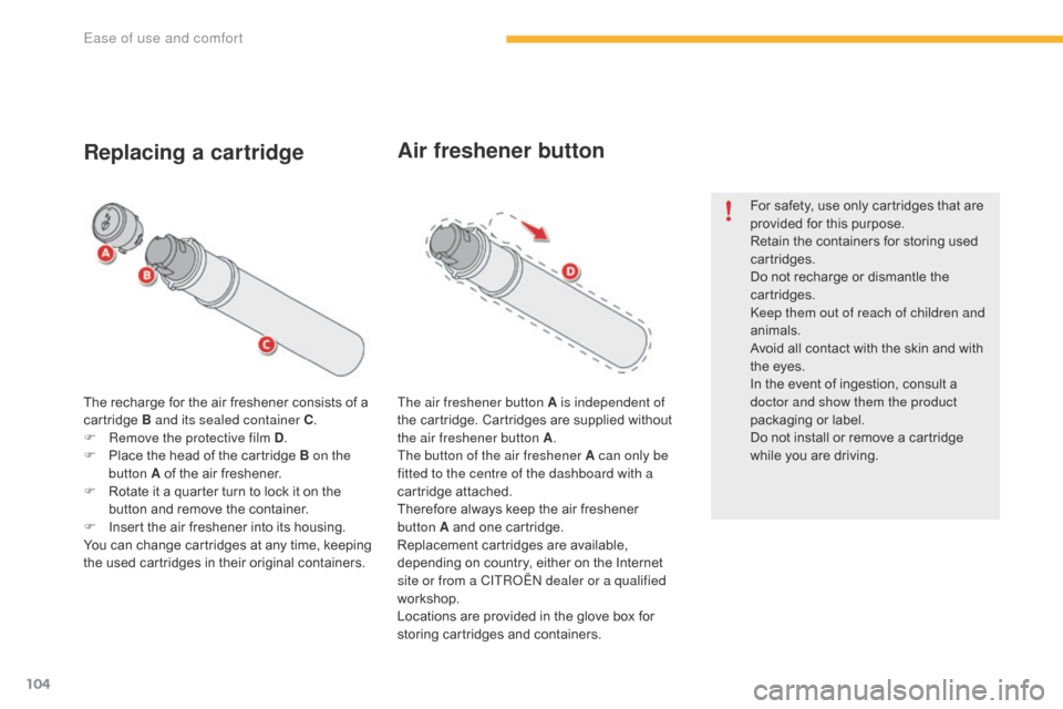 Citroen C4 PICASSO 2016 2.G Owners Manual 104
C4-Picasso-II_en_Chap03_ergonomie-confort_ed01-2016
The recharge for the air freshener consists of a cartridge  B and its sealed container C .
F
R
emove the protective film D .
F
Â
Citroen C4 PICASSO 2016 2.G Owners Manual 104
C4-Picasso-II_en_Chap03_ergonomie-confort_ed01-2016
The recharge for the air freshener consists of a cartridge  B and its sealed container C .
F
R
emove the protective film D .
F
Â