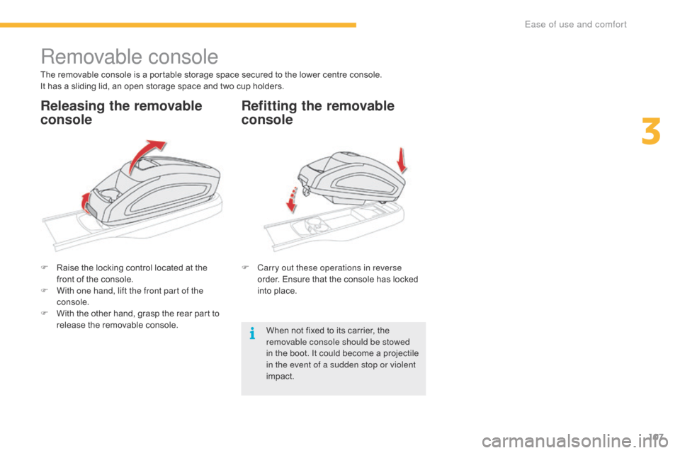 Citroen C4 PICASSO 2016 2.G Owners Manual 107
C4-Picasso-II_en_Chap03_ergonomie-confort_ed01-2016
Removable console
The removable console is a portable storage space secured to the lower centre console.
I t has a sliding Citroen C4 PICASSO 2016 2.G Owners Manual 107
C4-Picasso-II_en_Chap03_ergonomie-confort_ed01-2016
Removable console
The removable console is a portable storage space secured to the lower centre console.
I t has a sliding