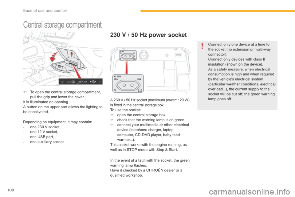 Citroen C4 PICASSO 2016 2.G User Guide 108
C4-Picasso-II_en_Chap03_ergonomie-confort_ed01-2016
Central storage compartment
F To  open   the   central   storage   compartment,  p
ull   the   grip   and   lower   the   cover.
