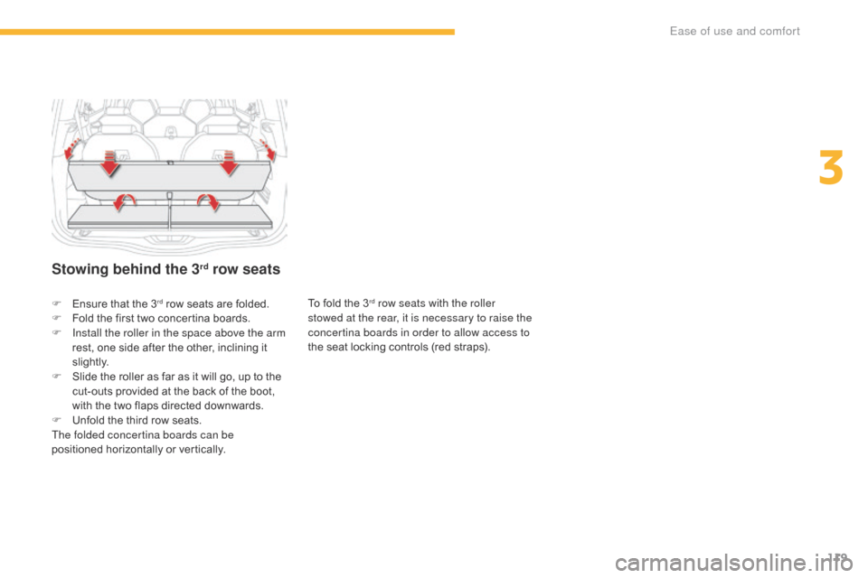 Citroen C4 PICASSO 2016 2.G Owners Manual 119
C4-Picasso-II_en_Chap03_ergonomie-confort_ed01-2016
Stowing behind the 3rd row seats
To fold the 3rd row seats with the roller 
stowed at the rear, it is necessary to raise the 
concertina boar