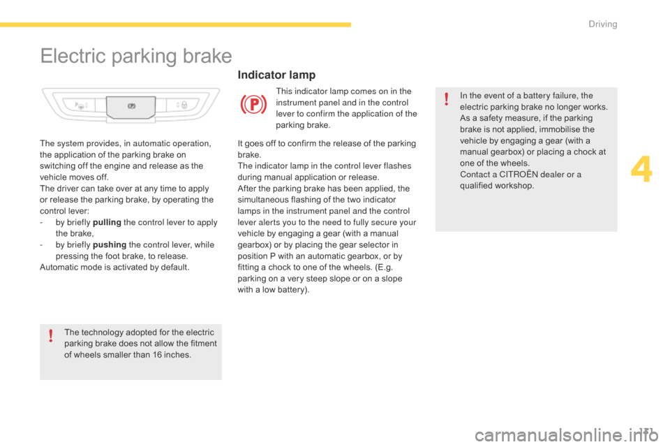 Citroen C4 PICASSO 2016 2.G Owners Manual 131
C4-Picasso-II_en_Chap04_conduite_ed01-2016
Electric parking brake
In the event of a battery failure, the 
electric  parking   brake   no   longer   works.
As
  a   safety   measure,   i