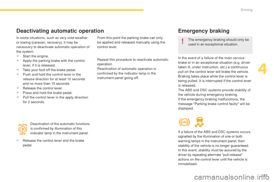 Citroen C4 PICASSO 2016 2.G Owners Manual 135
C4-Picasso-II_en_Chap04_conduite_ed01-2016
Emergency braking
In the event of a failure of the main service 
brake  or   in   an   exceptional   situation   (e.g.   driver  
t

aken   ill,