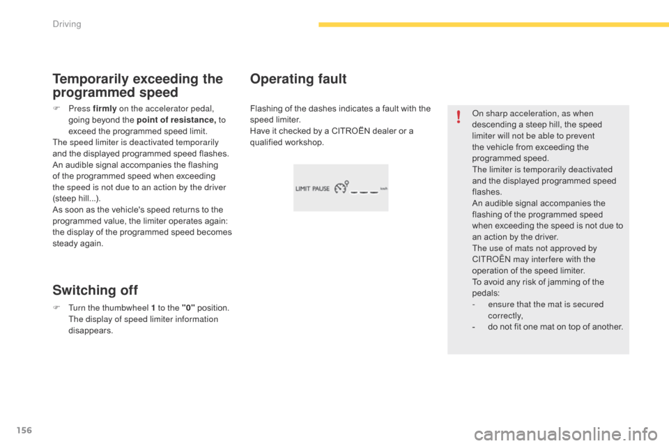 Citroen C4 PICASSO 2016 2.G Owners Manual 156
C4-Picasso-II_en_Chap04_conduite_ed01-2016
On sharp acceleration, as when 
descending  a   steep   hill,   the   speed  
l

imiter will not be able to prevent 
the
  vehicle   from   exce