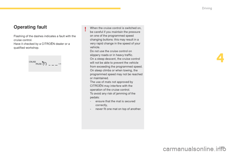 Citroen C4 PICASSO 2016 2.G User Guide 159
C4-Picasso-II_en_Chap04_conduite_ed01-2016
Flashing of the dashes indicates a fault with the cruise  control.
Have
 it  checked  by  a  CITROËN  dealer  or  a Â
q
ual Citroen C4 PICASSO 2016 2.G User Guide 159
C4-Picasso-II_en_Chap04_conduite_ed01-2016
Flashing of the dashes indicates a fault with the cruise  control.
Have
 it  checked  by  a  CITROËN  dealer  or  a Â
q
ual