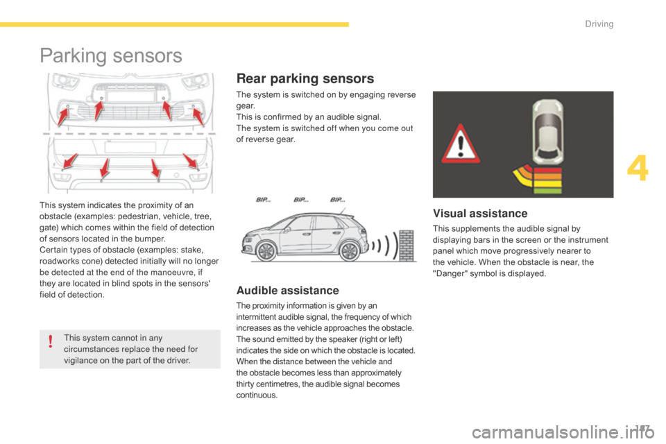 Citroen C4 PICASSO 2016 2.G Owners Manual 187
C4-Picasso-II_en_Chap04_conduite_ed01-2016
This system indicates the proximity of an obstacle   (examples:   pedestrian,   vehicle,   tree,  
g

ate)   which   comes   within   the