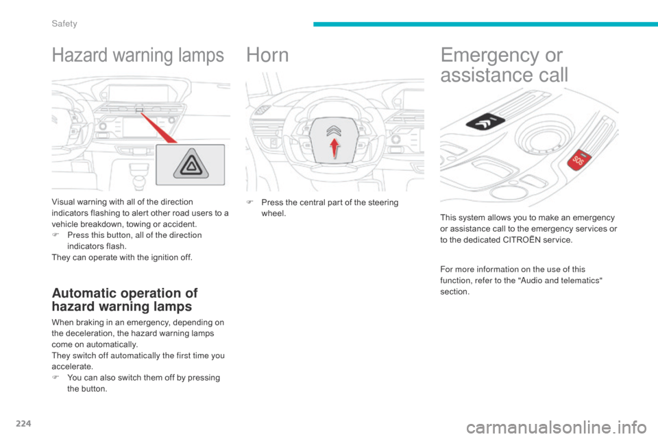 Citroen C4 PICASSO 2016 2.G User Guide 224
C4-Picasso-II_en_Chap06_securite_ed01-2016
Hazard warning lamps
Visual warning with all of the direction i
ndicators   flashing   to   alert   other   road   users   to   a  
v

