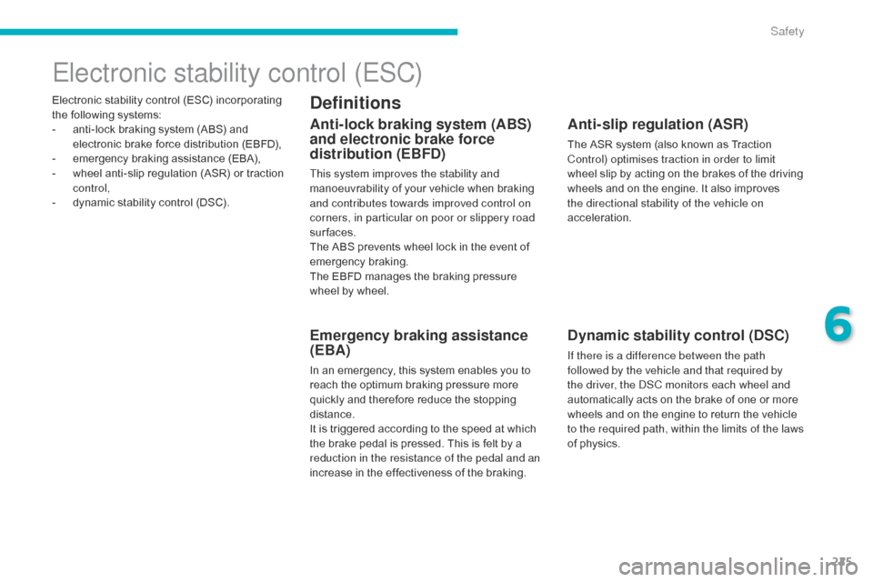 Citroen C4 PICASSO 2016 2.G Owners Manual 225
C4-Picasso-II_en_Chap06_securite_ed01-2016
Electronic stability control (ESC) incorporating the   following   systems:
-
 
a
 nti-lock   braking   system   (ABS)   and  
e

lectronic 