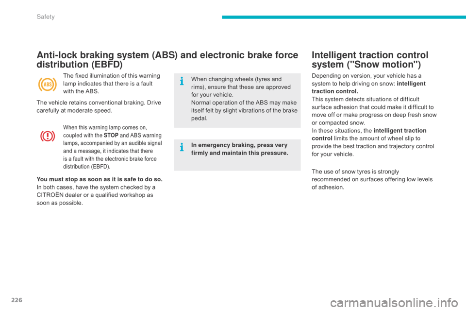 Citroen C4 PICASSO 2016 2.G Owners Manual 226
C4-Picasso-II_en_Chap06_securite_ed01-2016
Intelligent traction control 
system ("Snow motion")
When this warning lamp comes on, coupled with the STOP  and   ABS   warning  
l

amps,   
