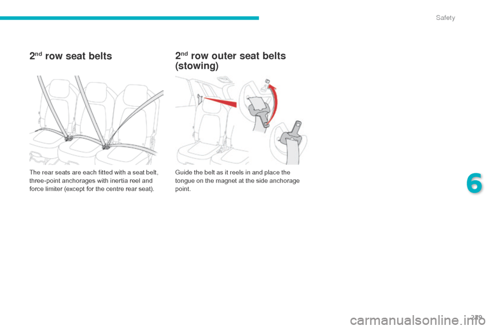 Citroen C4 PICASSO 2016 2.G User Guide 229
C4-Picasso-II_en_Chap06_securite_ed01-2016
2nd row seat belts
The rear seats are each fitted with a seat belt, 
three-point  anchorages   with   inertia   reel   and  
f

orce   limiter   