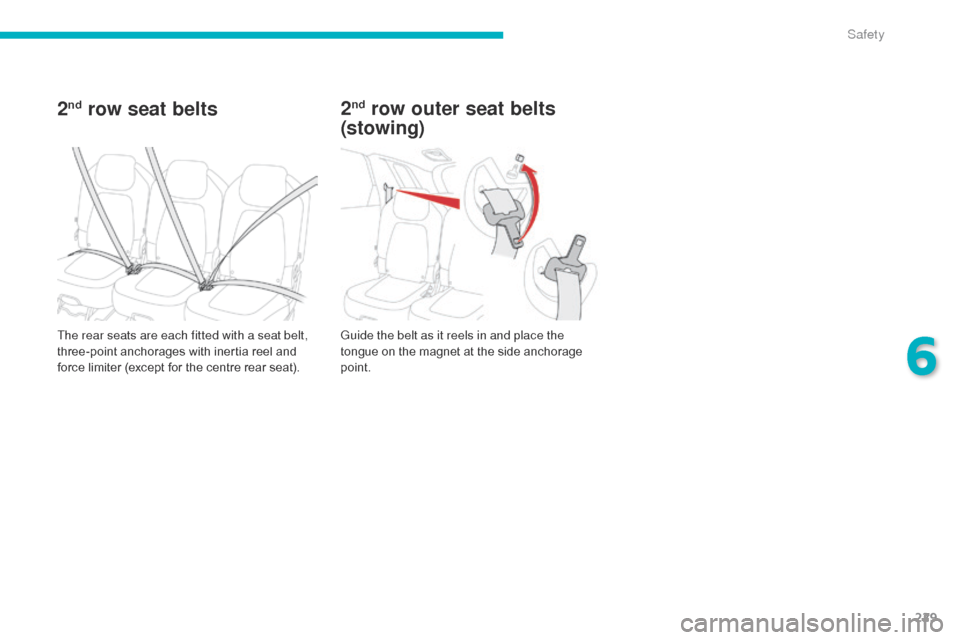 Citroen C4 PICASSO 2016 2.G Owners Guide 229
C4-Picasso-II_en_Chap06_securite_ed01-2016
2nd row seat belts
The rear seats are each fitted with a seat belt,
three-point anchorages with inertia reel and
f
orce limiter Citroen C4 PICASSO 2016 2.G Owners Guide 229
C4-Picasso-II_en_Chap06_securite_ed01-2016
2nd row seat belts
The rear seats are each fitted with a seat belt,
three-point anchorages with inertia reel and
f
orce limiter