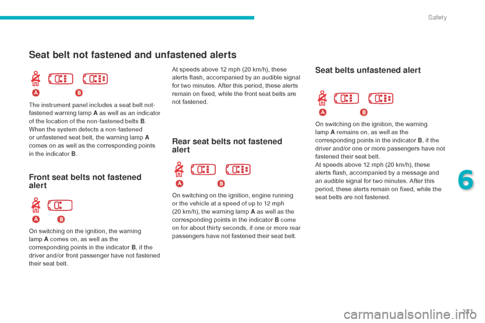 Citroen C4 PICASSO 2016 2.G Owners Manual 231
C4-Picasso-II_en_Chap06_securite_ed01-2016
Seat belt not fastened and unfastened alerts
Rear seat belts not fastened  
alert
The instrument panel includes a seat belt not-
fastened w
arning lam 