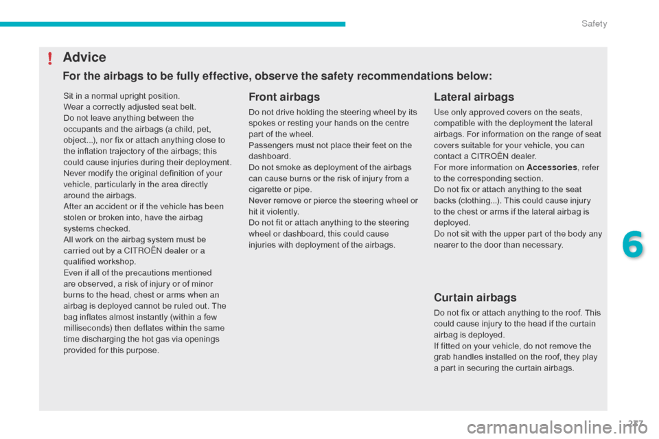 Citroen C4 PICASSO 2016 2.G Owners Manual 237
C4-Picasso-II_en_Chap06_securite_ed01-2016
Sit in a normal upright position.
W ear   a   correctly   adjusted   seat   belt.
Do
  not   leave   anything   between   the  
o

ccupan