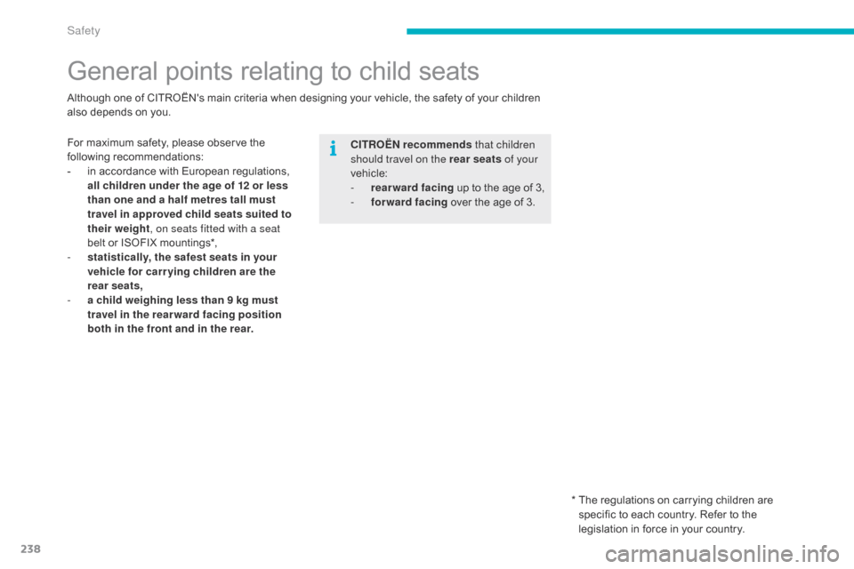 Citroen C4 PICASSO 2016 2.G Owners Manual 238
C4-Picasso-II_en_Chap06_securite_ed01-2016
General points relating to child seats
For maximum safety, please observe the following r ecommendations:
-
 
i
 n   accordance   with   