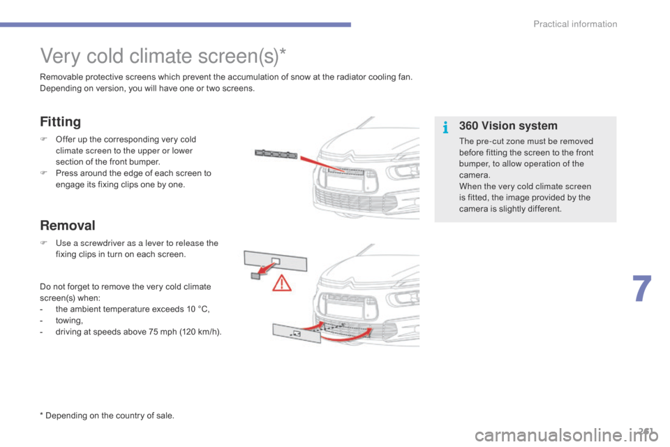 Citroen C4 PICASSO 2016 2.G Service Manual 261
C4-Picasso-II_en_Chap07_info-pratiques_ed01-2016
Very cold climate screen(s)*
Removable protective screens which prevent the accumulation of snow at the radiator cooling fan.
D ependi Citroen C4 PICASSO 2016 2.G Service Manual 261
C4-Picasso-II_en_Chap07_info-pratiques_ed01-2016
Very cold climate screen(s)*
Removable protective screens which prevent the accumulation of snow at the radiator cooling fan.
D ependi
