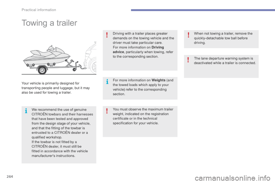 Citroen C4 PICASSO 2016 2.G User Guide 264
C4-Picasso-II_en_Chap07_info-pratiques_ed01-2016
Towing a trailer
We recommend the use of genuine CITROËN towbars and their harnesses 
that have been tested and approved 
from
  the   d
