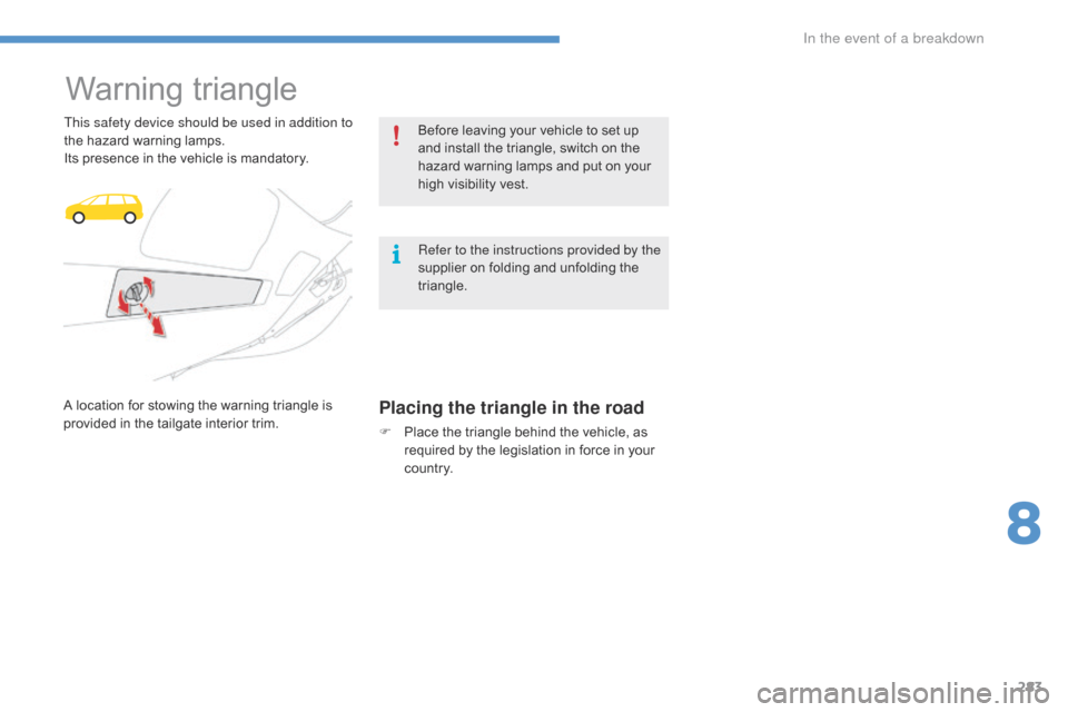 Citroen C4 PICASSO 2016 2.G User Guide 283
C4-Picasso-II_en_Chap08_en-cas-panne_ed01-2016
Warning triangle
This safety device should be used in addition to 
the  hazard   warning   lamps.
Its
  presence   in   the   vehicle   is �