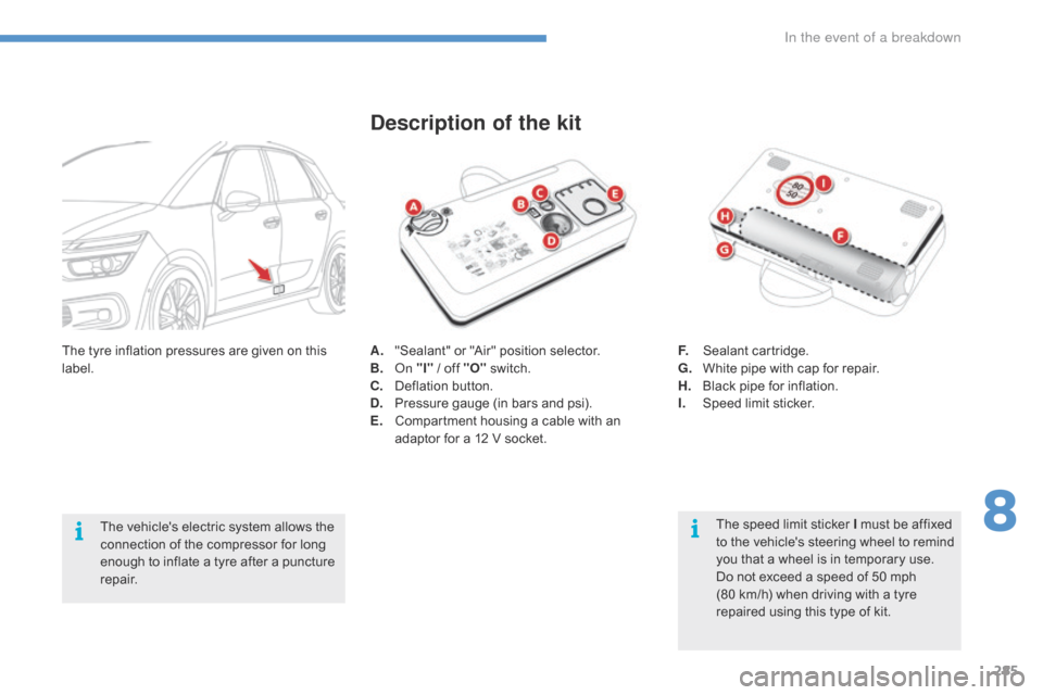 Citroen C4 PICASSO 2016 2.G Owners Manual 285
C4-Picasso-II_en_Chap08_en-cas-panne_ed01-2016
A. "Sealant"  or   "Air"   position   selector.
B.  On "I" 
/   off   "O" s witch.
C.
 D

eflation   button.
D.
 P

ressure   gauge   (