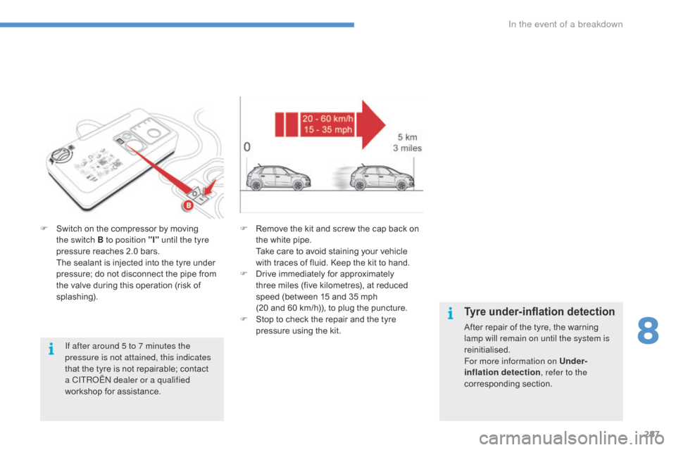 Citroen C4 PICASSO 2016 2.G Owners Manual 287
C4-Picasso-II_en_Chap08_en-cas-panne_ed01-2016
F Switch on  the  compressor  by  moving  t
he switch B to position "I" until the tyre
pressure
 reaches  2.0  bars.
 T
he  s Citroen C4 PICASSO 2016 2.G Owners Manual 287
C4-Picasso-II_en_Chap08_en-cas-panne_ed01-2016
F Switch on  the  compressor  by  moving  t
he switch B to position "I" until the tyre
pressure
 reaches  2.0  bars.
 T
he  s