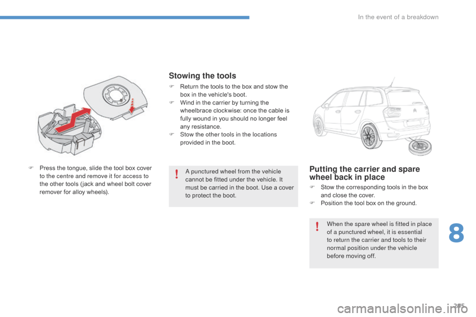 Citroen C4 PICASSO 2016 2.G Owners Guide 295
C4-Picasso-II_en_Chap08_en-cas-panne_ed01-2016
A punctured wheel from the vehicle 
cannot  be   fitted   under   the   vehicle.   It  
m

ust  
b
 e  
c
 arried  
i
 n  
t
 he  
b
 oot