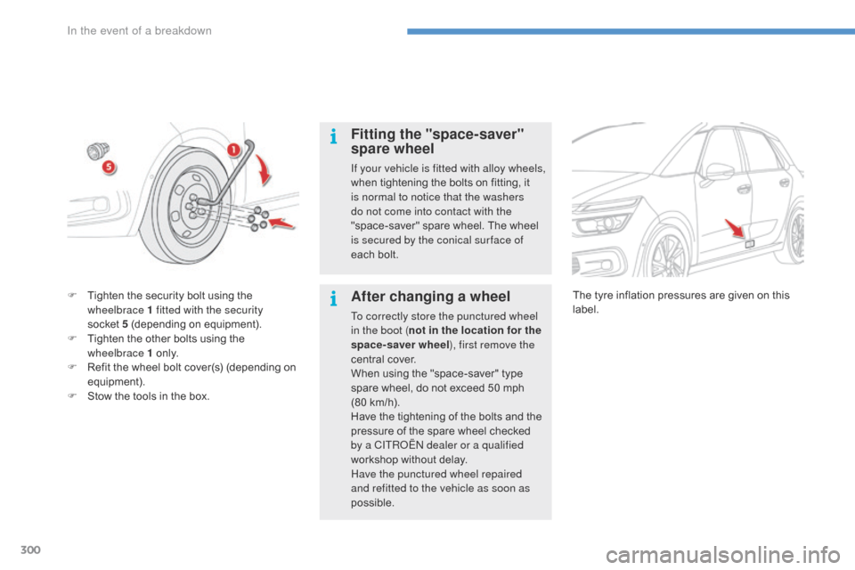 Citroen C4 PICASSO 2016 2.G Owners Manual 300
C4-Picasso-II_en_Chap08_en-cas-panne_ed01-2016
Fitting the "space-saver" 
spare wheel
If your vehicle is fitted with alloy wheels, 
when  tightening   the   bolts   on   fitting,   it  
i

