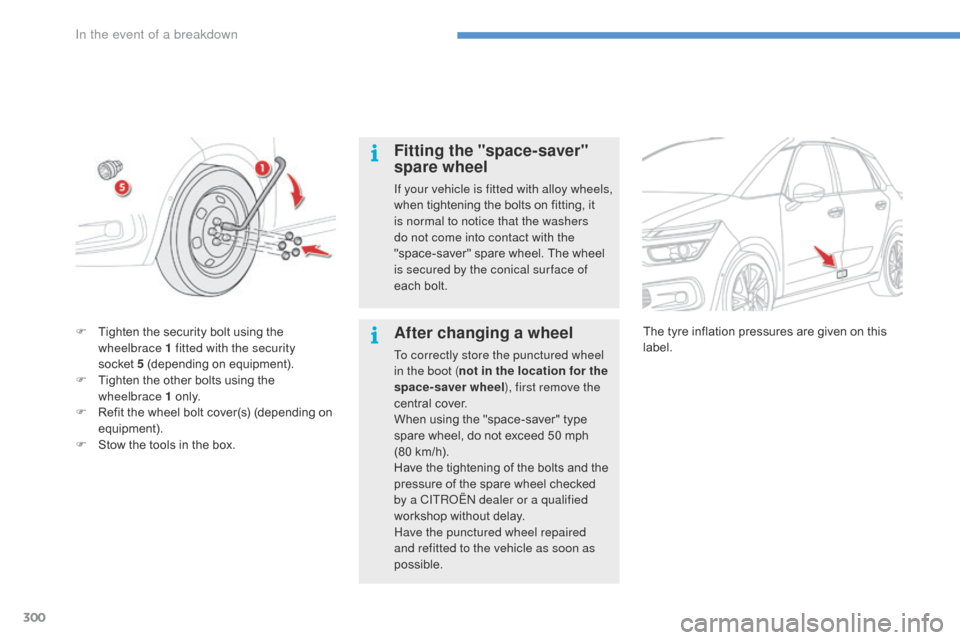 Citroen C4 PICASSO 2016 2.G Repair Manual 300
C4-Picasso-II_en_Chap08_en-cas-panne_ed01-2016
Fitting the "space-saver"
spare wheel
If your vehicle is fitted with alloy wheels,
when tightening  the  bolts  on  fitting,  it Â
i
Citroen C4 PICASSO 2016 2.G Repair Manual 300
C4-Picasso-II_en_Chap08_en-cas-panne_ed01-2016
Fitting the "space-saver"
spare wheel
If your vehicle is fitted with alloy wheels,
when tightening  the  bolts  on  fitting,  it Â
i