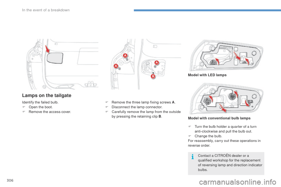 Citroen C4 PICASSO 2016 2.G Owners Manual 306
C4-Picasso-II_en_Chap08_en-cas-panne_ed01-2016
Lamps on the tailgate
Contact a CITROËN dealer or a 
qualified  workshop   for   the   replacement  
o

f   reversing   lamp   and   direct