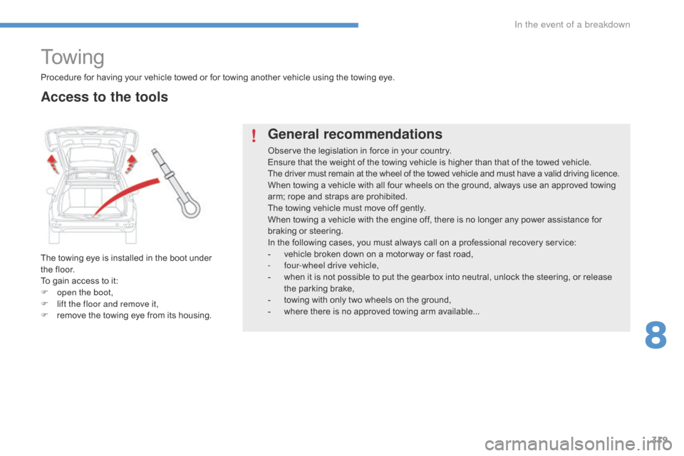 Citroen C4 PICASSO 2016 2.G Owners Guide 319
C4-Picasso-II_en_Chap08_en-cas-panne_ed01-2016
To w i n g
The towing eye is installed in the boot under the   floor.
To
  gain   access   to   it:
F
 
o
 pen the boot,
F
 
l
 ift the