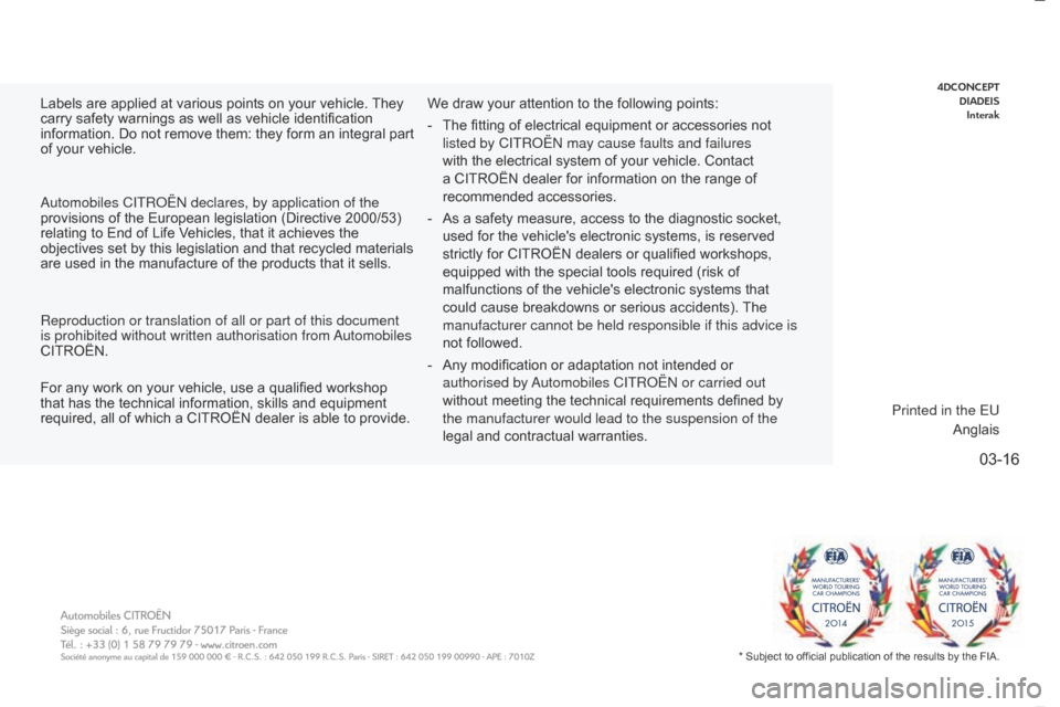 Citroen C4 PICASSO 2016 2.G Owners Manual 16B78.0010
Arial Bold 12 pt
03-16
4Dconcept
Dia D eis
i

nterakLabels are applied at various points on your vehicle. They  carry
  safety   warnings   as   well   as   vehicle   ident
